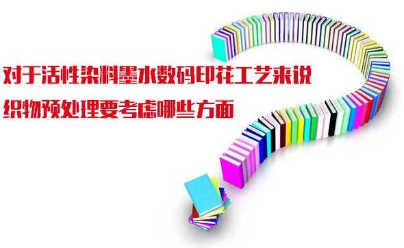 對于活(huó)性染料墨(mo)水數碼印(yin)花工藝來(lái)說織物預(yu)處理要考(kao)慮哪些方(fāng)面